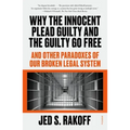 Why the Innocent Plead Guilty and the Guilty Go Free: And Other Paradoxes of Our Broken Legal System