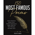 The 150 Most Famous Poems: Emily Dickinson, Robert Frost, William Shakespeare, Edgar Allan Poe, Walt Whitman and many more