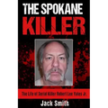 The Spokane Killer: The Life of Serial Killer Robert Lee Yates Jr.