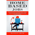 Home Based Jobs: Work From Home and Make Money Online (Achieve Financial Freedom and Passive Income in the New Economy)