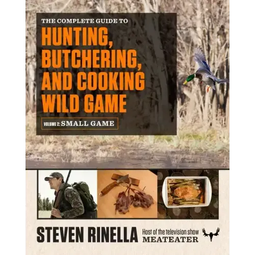 The Complete Guide to Hunting, Butchering, and Cooking Wild Game, Volume 2: Small Game and Fowl