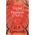 Under the Pyramids (Fantasy and Horror Classics);With a Dedication by George Henry Weiss