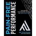 Pain-Free Performance: Move Better, Train Smarter, and Build an Unbreakable Body
