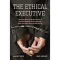 The Ethical Executive: Becoming Aware of the Root Causes of Unethical Behavior: 45 Psychological Traps That Every One of Us Falls Prey to