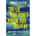 The Lie You Don't Know You Believe: How to Find It, Fight It, and Live Free