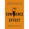 The Confidence Effect: Every Woman's Guide to the Attitude That Attracts Success