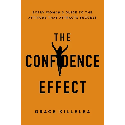 The Confidence Effect: Every Woman's Guide to the Attitude That Attracts Success