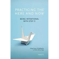 Practicing the Here and Now: Being Intentional with Step 11, Using Prayer & Meditation to Work All the Steps