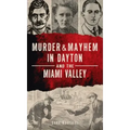 Murder & Mayhem in Dayton and the Miami Valley
