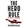 The Hero Rule: Is It Justice...Or Murder