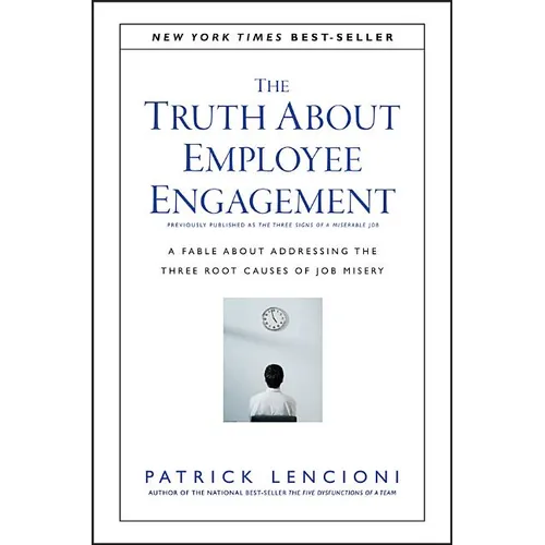 The Truth about Employee Engagement: A Fable about Addressing the Three Root Causes of Job Misery