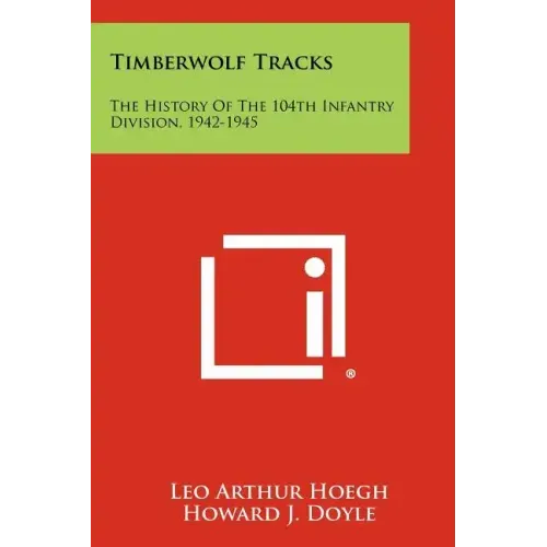Timberwolf Tracks: The History Of The 104th Infantry Division, 1942-1945
