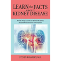 LEARN the FACTS ABOUT KIDNEY DISEASE: A Self-Help Guide to Better Kidney Health With Proven Therapies
