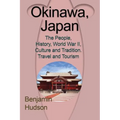 Okinawa, Japan: The People, History, World War II, Culture and Tradition. Travel and Tourism