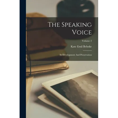 The Speaking Voice: Its Development And Preservation; Volume 2 - Paperback