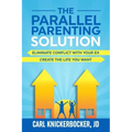 The Parallel Parenting Solution: Eliminate Confict With Your Ex, Create The Life You Want