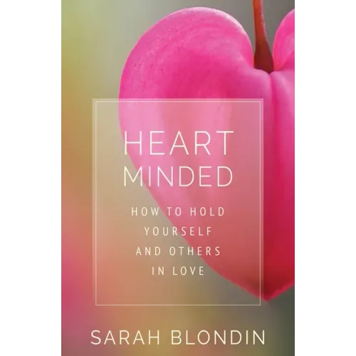 Heart Minded: How to Hold Yourself and Others in Love