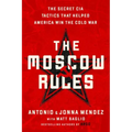 The Moscow Rules: The Secret CIA Tactics That Helped America Win the Cold War