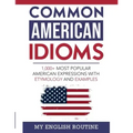 Common American Idioms: 1,000+ most popular American expressions with etymology and examples