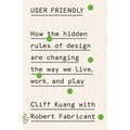 User Friendly: How the Hidden Rules of Design Are Changing the Way We Live, Work, and Play