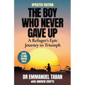 THE BOY WHO NEVER GAVE UP - A Refugee's Epic Journey to Triumph