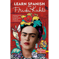 Learn Spanish with Frida Kahlo: Immerse Yourself in Spanish Through the Life and Art of a Cultural Icon