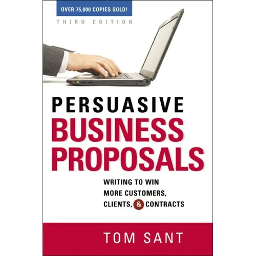 The Persuasive Business Proposals: Writing to Win More Customers, Clients, and Contracts