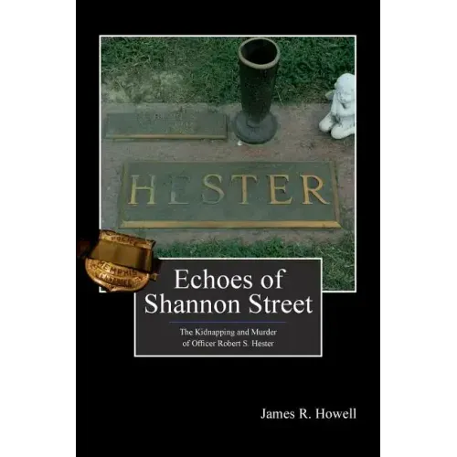 Echoes of Shannon Street: The Kidnapping and Murder of Officer Robert S. Hester