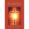 The Paganism in Our Christianity