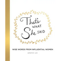 That's What She Said: Wise Words from Influential Women