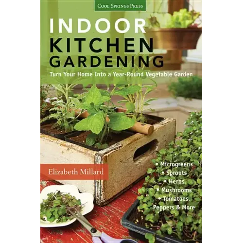 Indoor Kitchen Gardening: Turn Your Home Into a Year-Round Vegetable Garden - Microgreens - Sprouts - Herbs - Mushrooms - Tomatoes, Peppers & More