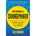 Becoming a Changemaker: Transform Your Career, Your Community, and the World