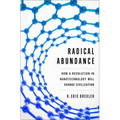 Radical Abundance: How a Revolution in Nanotechnology Will Change Civilization