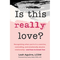 Is This Really Love?: Recognizing When You're in a Coercive, Controlling, and Emotionally Abusive Relationship--And How to Break Free
