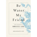 Be Water, My Friend: The Teachings of Bruce Lee