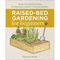 Raised-Bed Gardening for Beginners: Everything You Need to Know to Start and Sustain a Thriving Garden