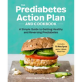 The Prediabetes Action Plan and Cookbook: A Simple Guide to Getting Healthy and Reversing Prediabetes
