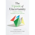 The Upside of Uncertainty: A Guide to Finding Possibility in the Unknown