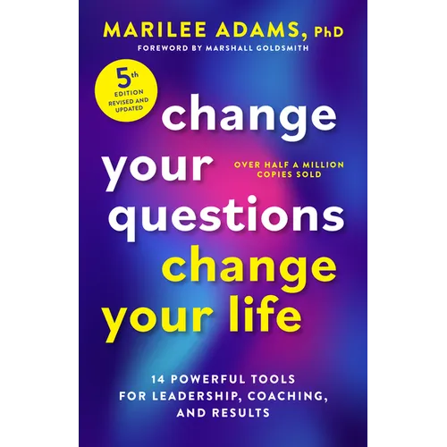Change Your Questions, Change Your Life, Fifth Edition: 14 Powerful Tools for Leadership, Coaching, and Results