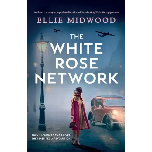 The White Rose Network: Based on a true story, an unputdownable and utterly heartbreaking World War 2 page-turner