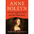 Anne Boleyn: Reputation, Revolution, Religion, and the Queen Who Changed History
