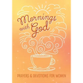 Mornings with God: Prayers and Devotions for Women