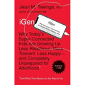 iGen: Why Today's Super-Connected Kids Are Growing Up Less Rebellious, More Tolerant, Less Happy--And Completely Unprepared for Adulthood--And What Th
