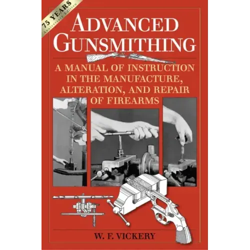 Advanced Gunsmithing: A Manual of Instruction in the Manufacture, Alteration, and Repair of Firearms (75th Anniversary Edition)