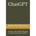 ChatGPT: How do I use ChatGPT? 40 ways to make money with ChatGPT.