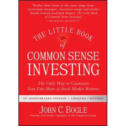 The Little Book of Common Sense Investing: The Only Way to Guarantee Your Fair Share of Stock Market Returns