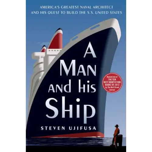 A Man and His Ship: America's Greatest Naval Architect and His Quest to Build the SS United States
