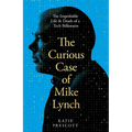 The Curious Case of Mike Lynch: The Improbable Life & Death of a Tech Billionaire