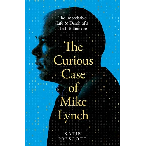The Curious Case of Mike Lynch: The Improbable Life & Death of a Tech Billionaire