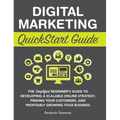 Digital Marketing QuickStart Guide: The Simplified Beginner's Guide to Developing a Scalable Online Strategy, Finding Your Customers, and Profitably G